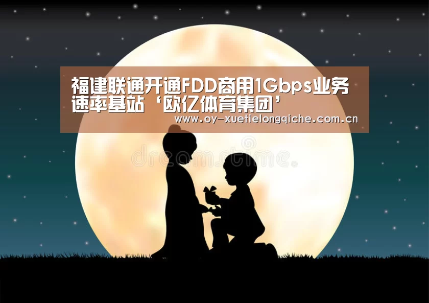 福建联通开通FDD商用1Gbps业务速率基站‘欧亿体育集团’(图3) 欧亿体育