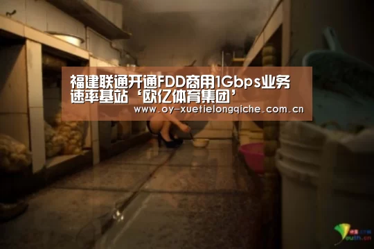 福建联通开通FDD商用1Gbps业务速率基站‘欧亿体育集团’