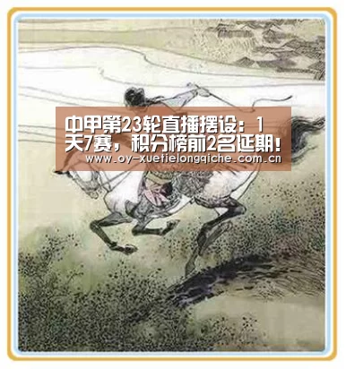 中甲第23轮直播摆设:1天7赛,积分榜前2名延期!身后3队乐了?|欧亿体育(图4) 欧亿体育平台